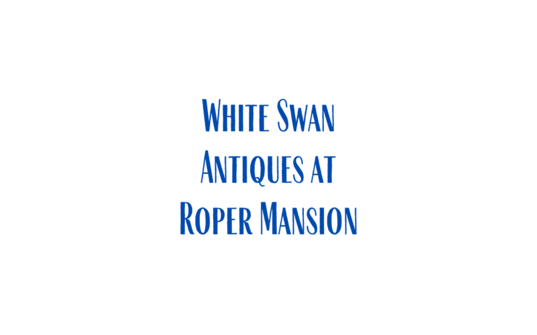 White Swan Antiques at Roper Mansion