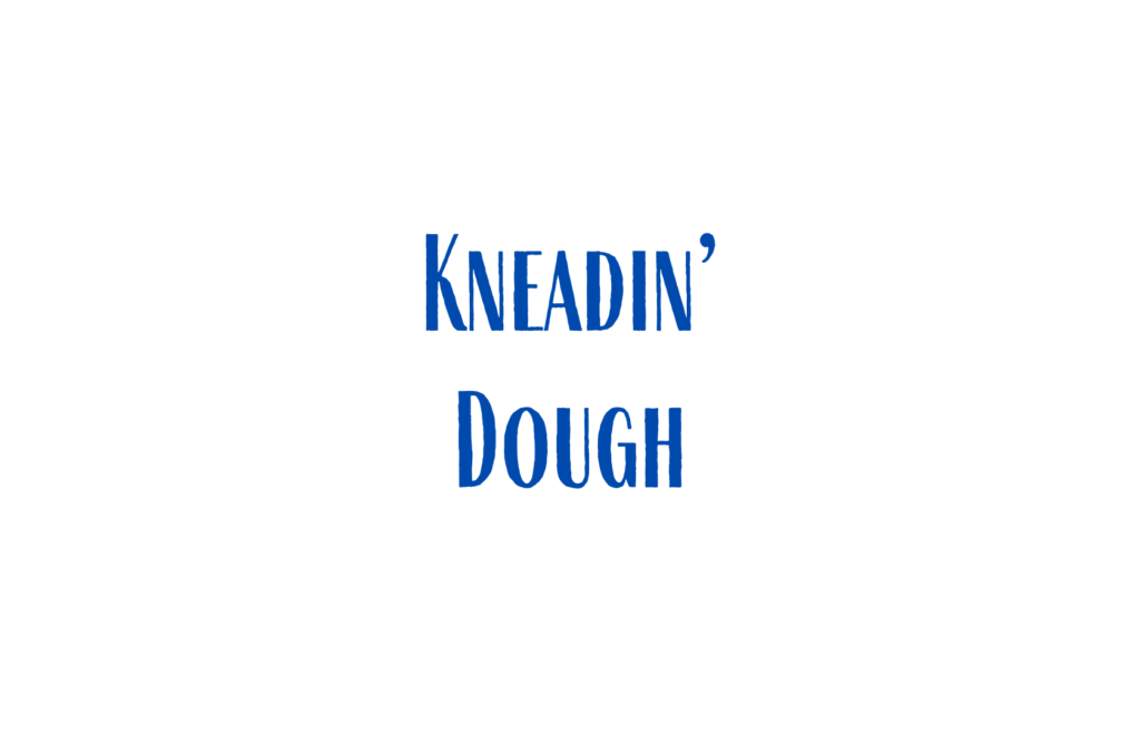 Kneadin’ Dough